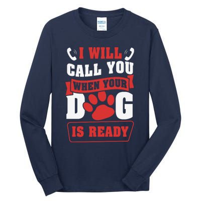 I Will Call You When Your Dog Is Ready Funny Dog Lover Funny Dog Paws Slogans Tall Long Sleeve T-Shirt