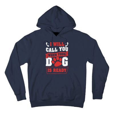 I Will Call You When Your Dog Is Ready Funny Dog Lover Funny Dog Paws Slogans Tall Hoodie