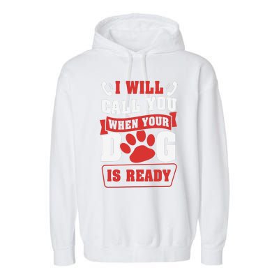 I Will Call You When Your Dog Is Ready Funny Dog Lover Funny Dog Paws Slogans Garment-Dyed Fleece Hoodie