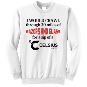 I Would Crawl Through 20 Miles Of Razors & Glass For A Sip Of A Celsius Live Fit Sweatshirt