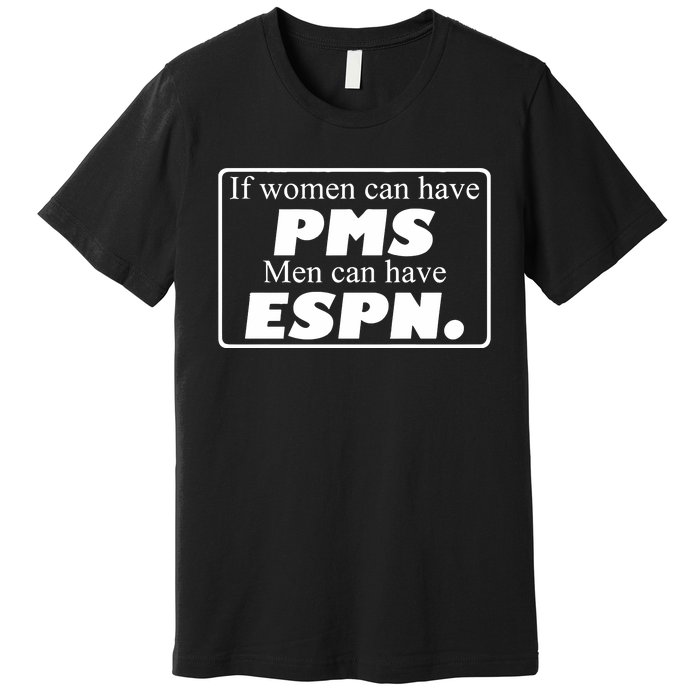 If Women Can Have Pms Can Have Espn Premium T-Shirt