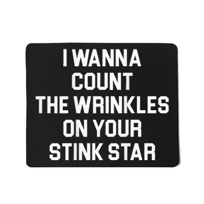 I Wanna Count The Wrinkles On Your Stink Star Mousepad