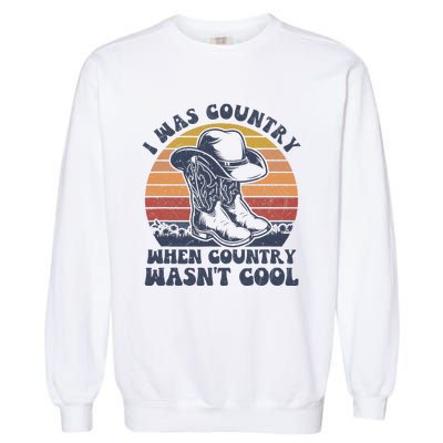 I Was Country When Country Wasnt Cool Cowboy Hat Western Garment-Dyed Sweatshirt