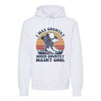 I Was Country When Country Wasnt Cool Cowboy Hat Western Premium Hoodie