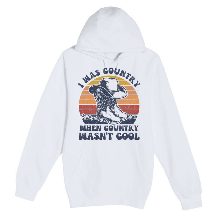 I Was Country When Country Wasnt Cool Cowboy Hat Western Premium Pullover Hoodie