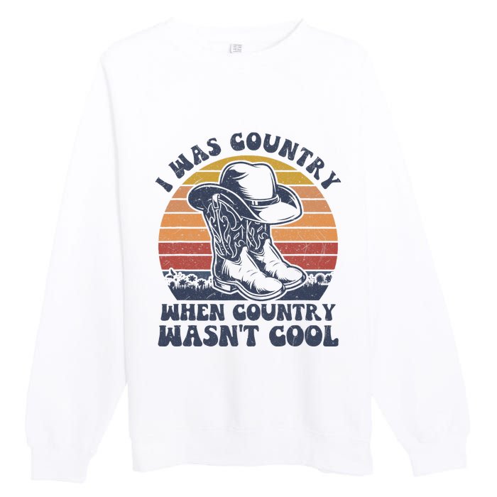 I Was Country When Country Wasnt Cool Cowboy Hat Western Premium Crewneck Sweatshirt