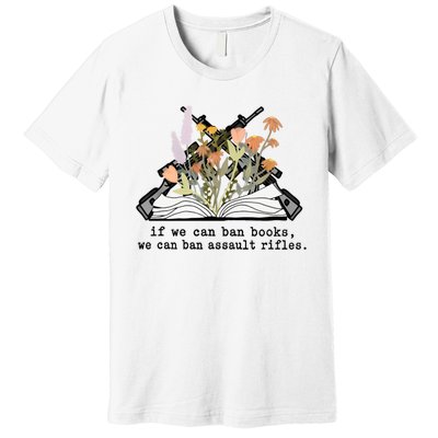 If We Can Ban Books We Can Ban Assault Rifles Premium T-Shirt