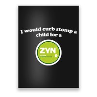 I Would Curb Stomp A Child For A Zyn Poster