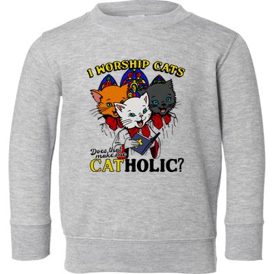 I Worship Cats Does That Make Me Catholic Toddler Sweatshirt