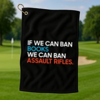 If We Can Ban Book We Can Ban Assault Rifles Golf Towel