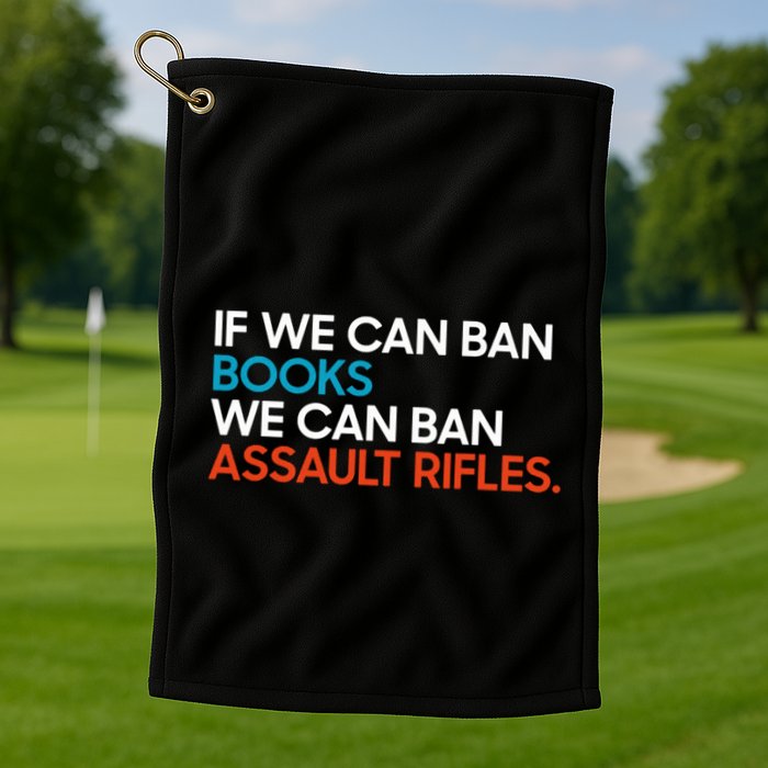 If We Can Ban Book We Can Ban Assault Rifles Golf Towel