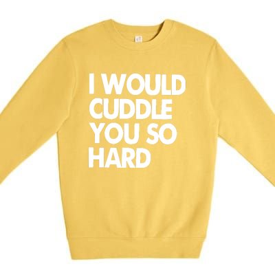 I Would Cuddle You So Hard Premium Crewneck Sweatshirt