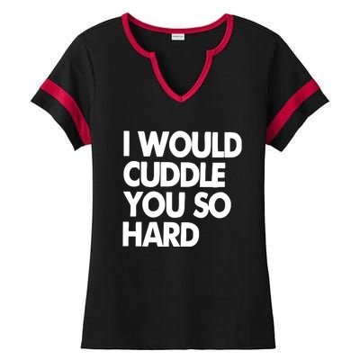 I Would Cuddle You So Hard Ladies Halftime Notch Neck Tee