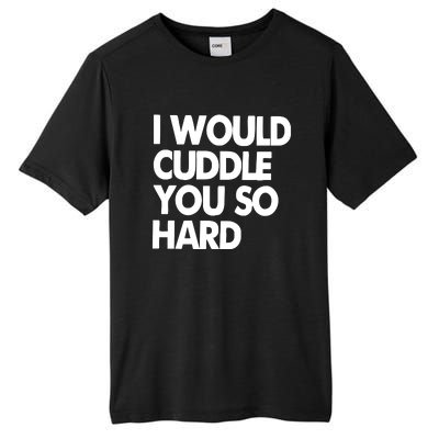 I Would Cuddle You So Hard Tall Fusion ChromaSoft Performance T-Shirt