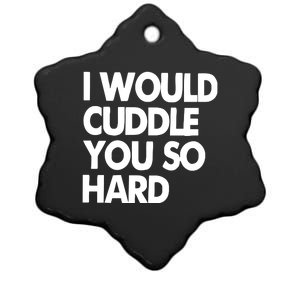 I Would Cuddle You So Hard Ceramic Star Ornament