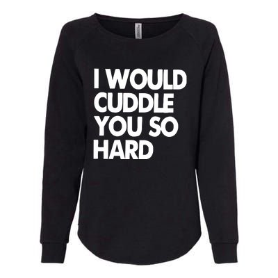 I Would Cuddle You So Hard Womens California Wash Sweatshirt