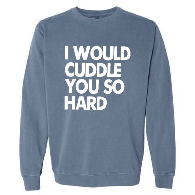 I Would Cuddle You So Hard Garment-Dyed Sweatshirt