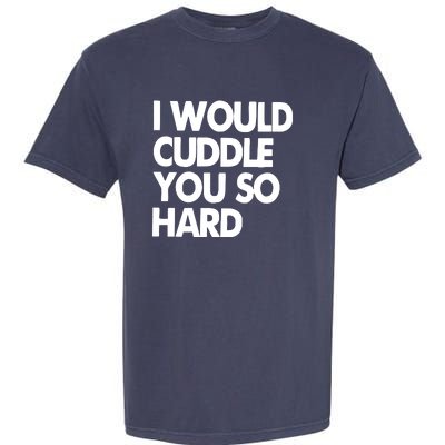 I Would Cuddle You So Hard Garment-Dyed Heavyweight T-Shirt