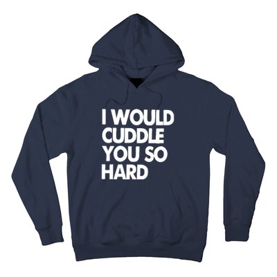 I Would Cuddle You So Hard Hoodie