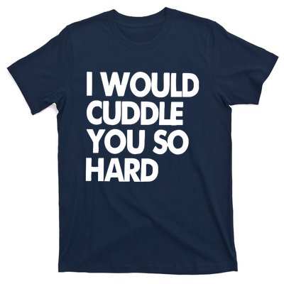 I Would Cuddle You So Hard T-Shirt