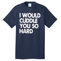 I Would Cuddle You So Hard Tall T-Shirt