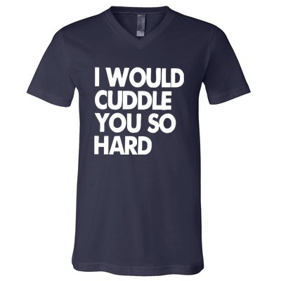 I Would Cuddle You So Hard V-Neck T-Shirt