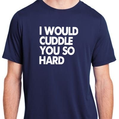 I Would Cuddle You So Hard Adult ChromaSoft Performance T-Shirt