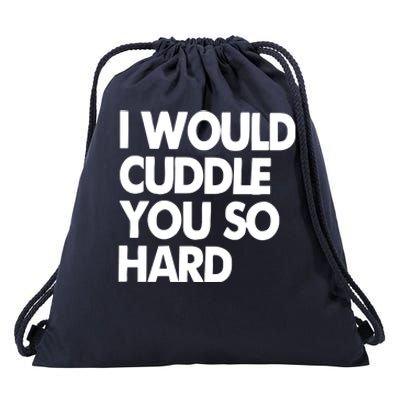 I Would Cuddle You So Hard Drawstring Bag