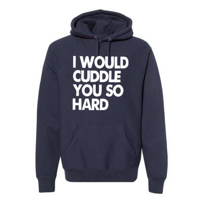 I Would Cuddle You So Hard Premium Hoodie