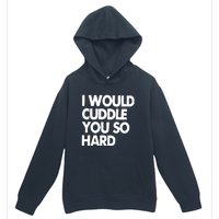 I Would Cuddle You So Hard Urban Pullover Hoodie