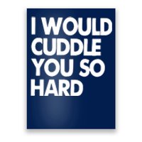 I Would Cuddle You So Hard Poster