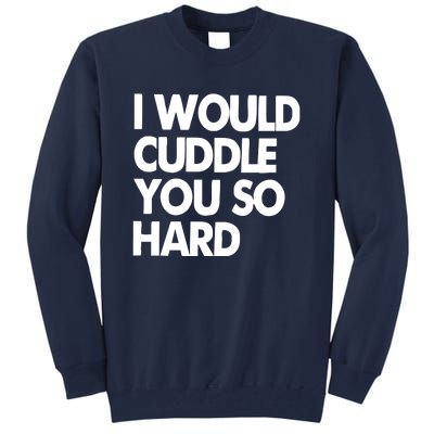 I Would Cuddle You So Hard Tall Sweatshirt