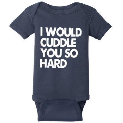 I Would Cuddle You So Hard Baby Bodysuit