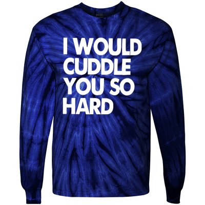 I Would Cuddle You So Hard Tie-Dye Long Sleeve Shirt