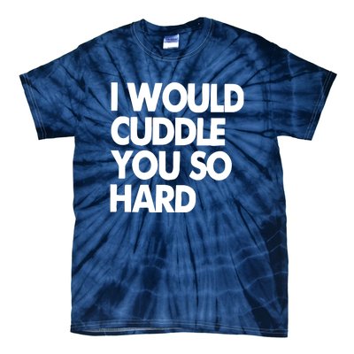 I Would Cuddle You So Hard Tie-Dye T-Shirt