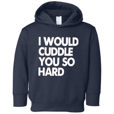 I Would Cuddle You So Hard Toddler Hoodie