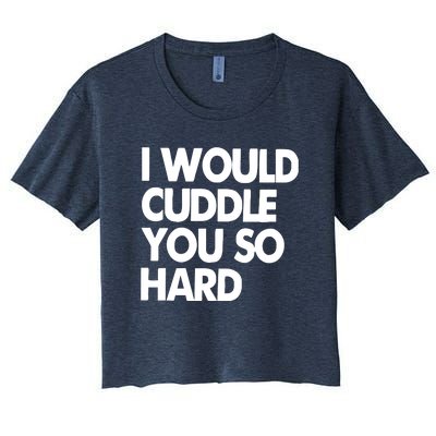 I Would Cuddle You So Hard Women's Crop Top Tee