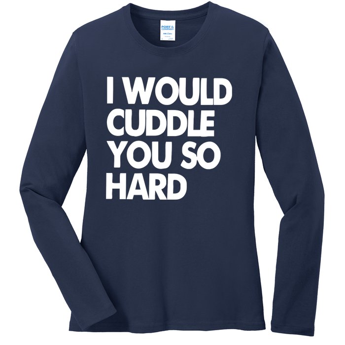 I Would Cuddle You So Hard Ladies Long Sleeve Shirt