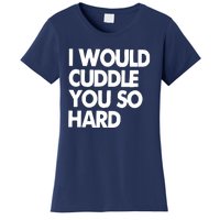 I Would Cuddle You So Hard Women's T-Shirt