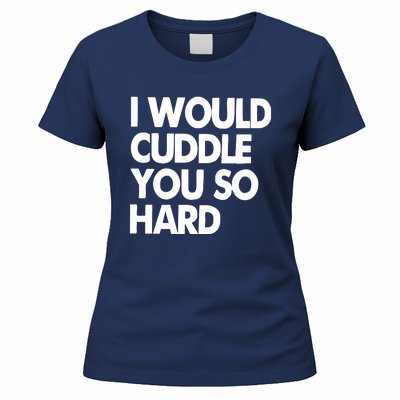 I Would Cuddle You So Hard Women's T-Shirt