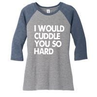 I Would Cuddle You So Hard Women's Tri-Blend 3/4-Sleeve Raglan Shirt