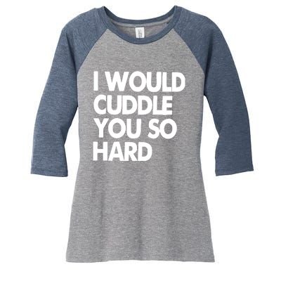 I Would Cuddle You So Hard Women's Tri-Blend 3/4-Sleeve Raglan Shirt