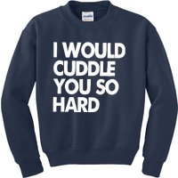 I Would Cuddle You So Hard Kids Sweatshirt