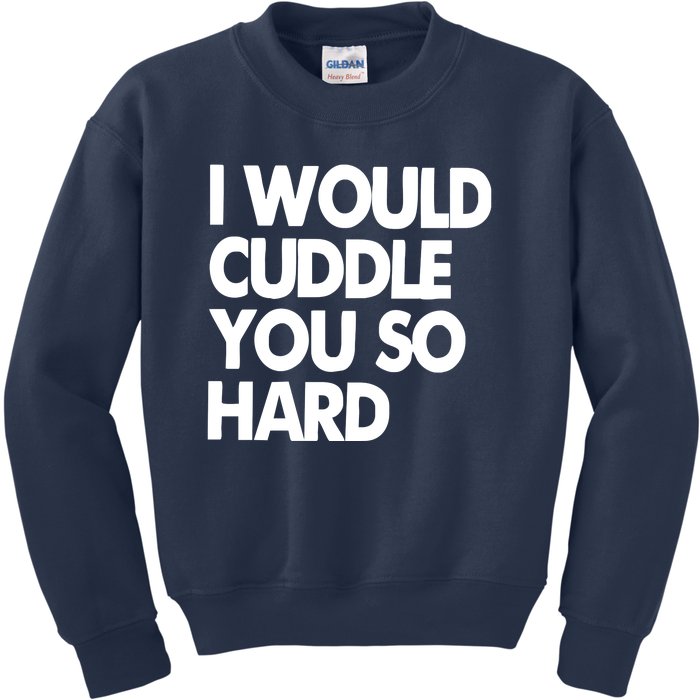 I Would Cuddle You So Hard Kids Sweatshirt