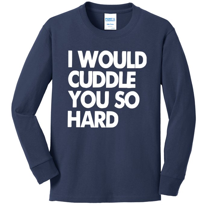 I Would Cuddle You So Hard Kids Long Sleeve Shirt