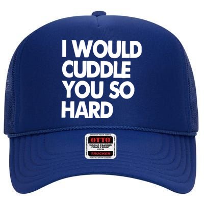 I Would Cuddle You So Hard High Crown Mesh Back Trucker Hat