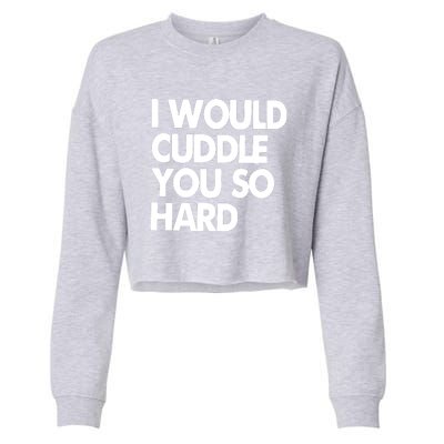 I Would Cuddle You So Hard Cropped Pullover Crew