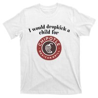 I Would Dropkick A Child For Chipotle T-Shirt