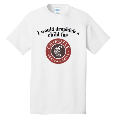 I Would Dropkick A Child For Chipotle Tall T-Shirt