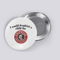 I Would Dropkick A Child For Chipotle Button